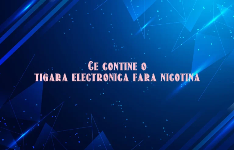 ce contine o tigara electronica fara nicotina